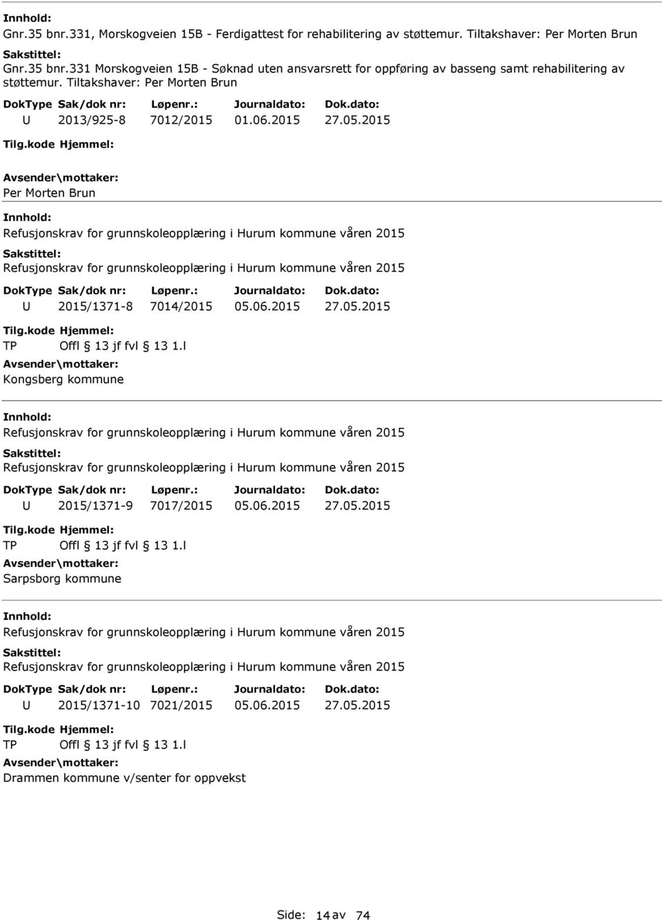 2015 Per Morten Brun Refusjonskrav for grunnskoleopplæring i Hurum kommune våren 2015 Refusjonskrav for grunnskoleopplæring i Hurum kommune våren 2015 2015/1371-8 7014/2015 27.05.2015 Tilg.