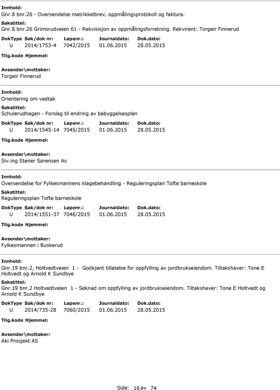 ing Stener Sørensen As Oversendelse for Fylkesmannens klagebehandling - Reguleringsplan Tofte barneskole Reguleringsplan Tofte barneskole 2014/1551-37 7046/2015 28.05.2015 Fylkesmannen i Buskerud Gnr.