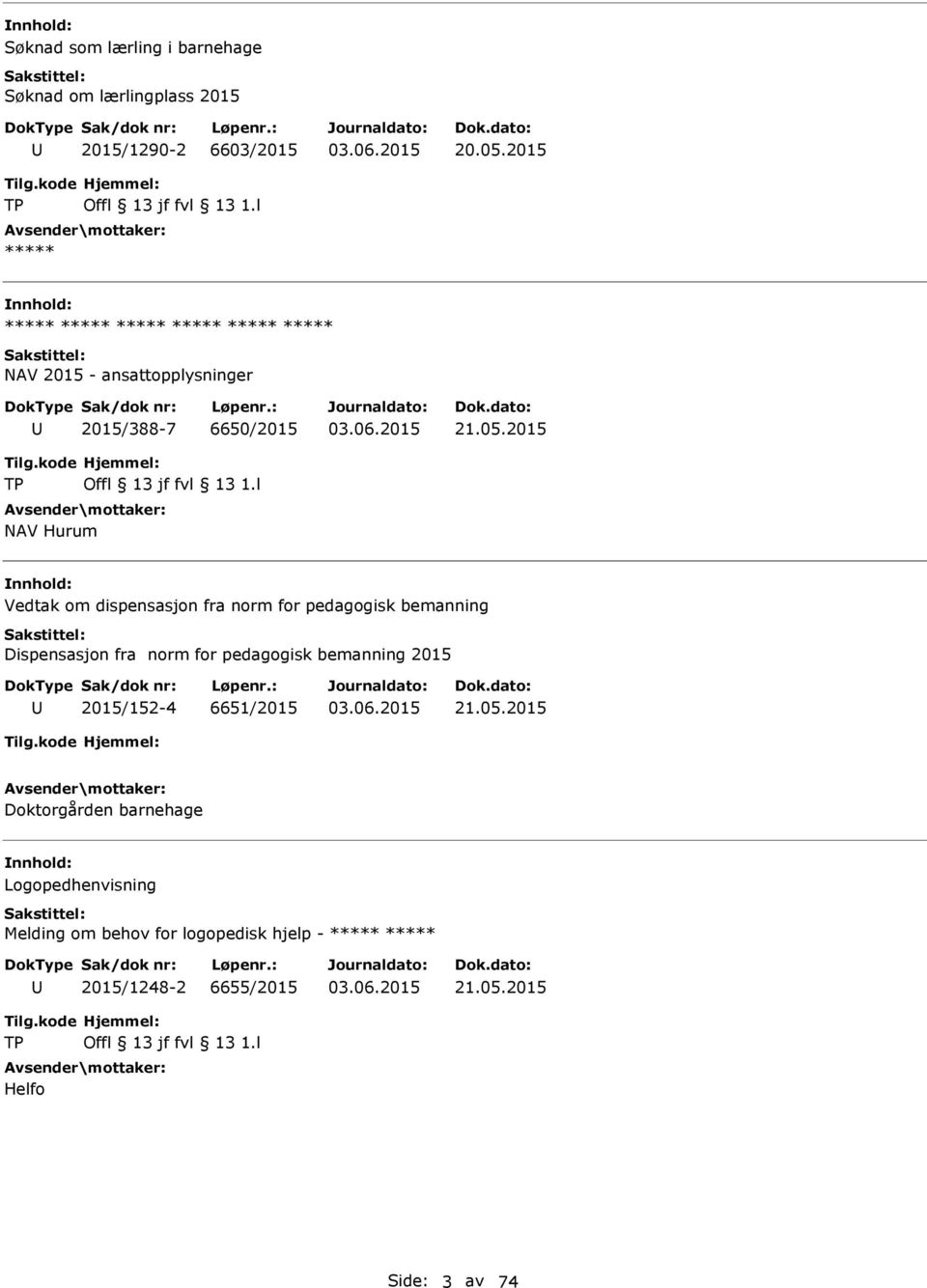 l NAV Hurum Vedtak om dispensasjon fra norm for pedagogisk bemanning Dispensasjon fra norm for pedagogisk bemanning 2015 2015/152-4 6651/2015 21.05.