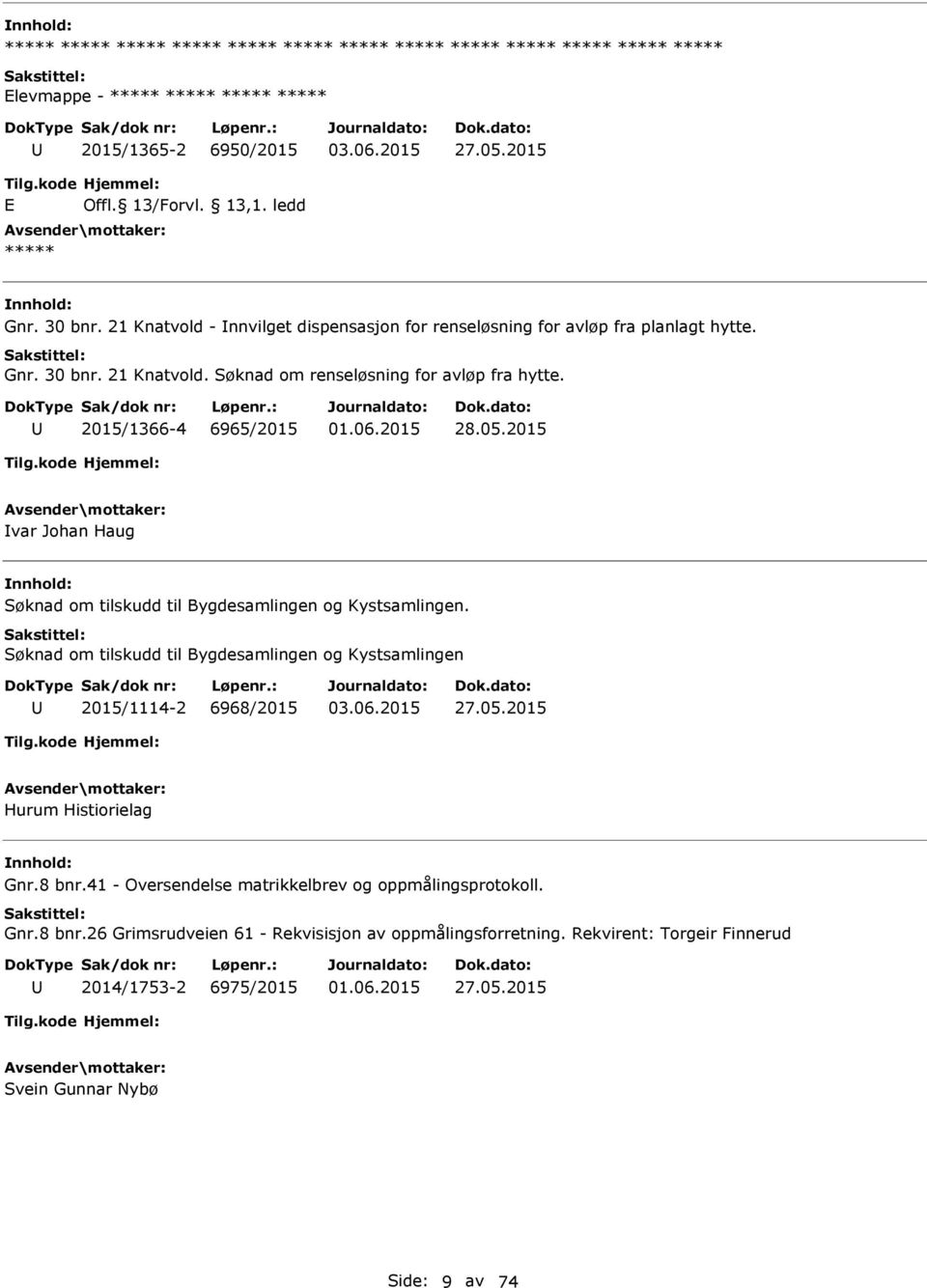 2015/1366-4 6965/2015 28.05.2015 var Johan Haug Søknad om tilskudd til Bygdesamlingen og Kystsamlingen. Søknad om tilskudd til Bygdesamlingen og Kystsamlingen 2015/1114-2 6968/2015 27.05.2015 Hurum Histiorielag Gnr.