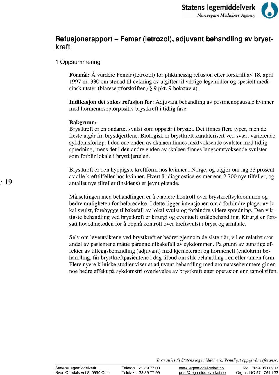 Indikasjon det søkes refusjon for: Adjuvant behandling av postmenopausale kvinner med hormenreseptorpositiv brystkreft i tidlig fase. Bakgrunn: Brystkreft er en ondartet svulst som oppstår i brystet.