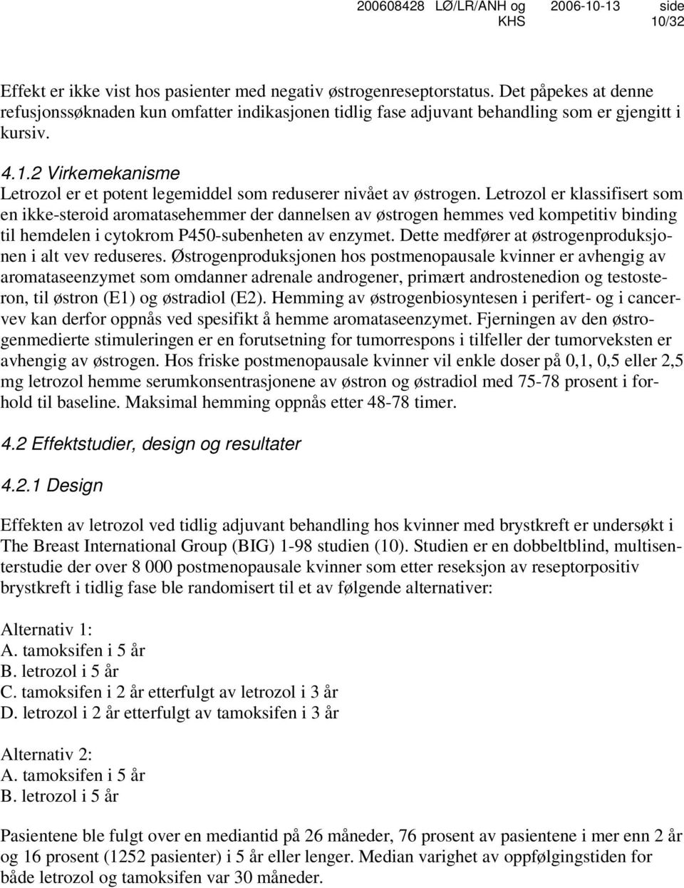 Letrozol er klassifisert som en ikke-steroid aromatasehemmer der dannelsen av østrogen hemmes ved kompetitiv binding til hemdelen i cytokrom P450-subenheten av enzymet.