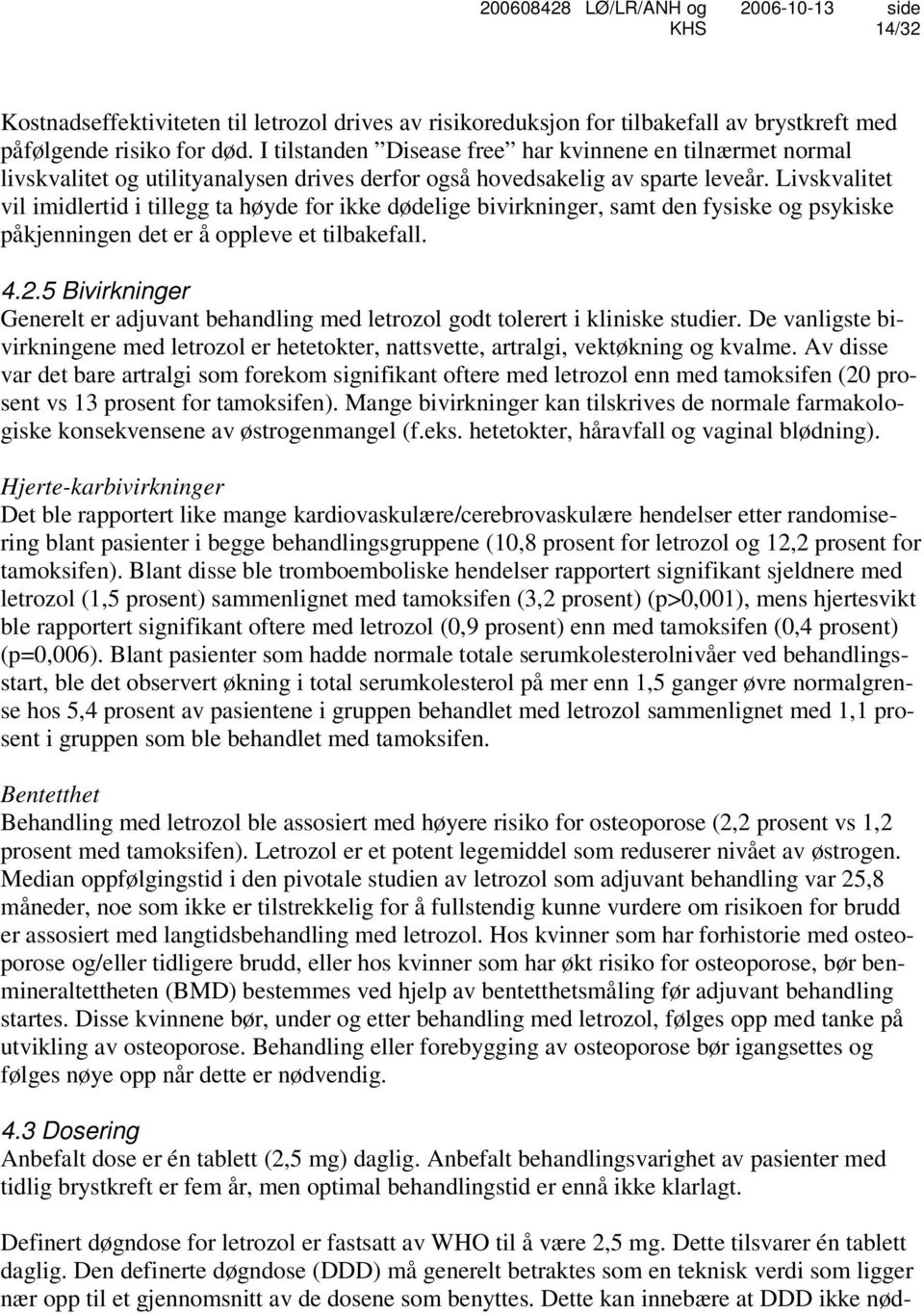 Livskvalitet vil imidlertid i tillegg ta høyde for ikke dødelige bivirkninger, samt den fysiske og psykiske påkjenningen det er å oppleve et tilbakefall. 4.2.