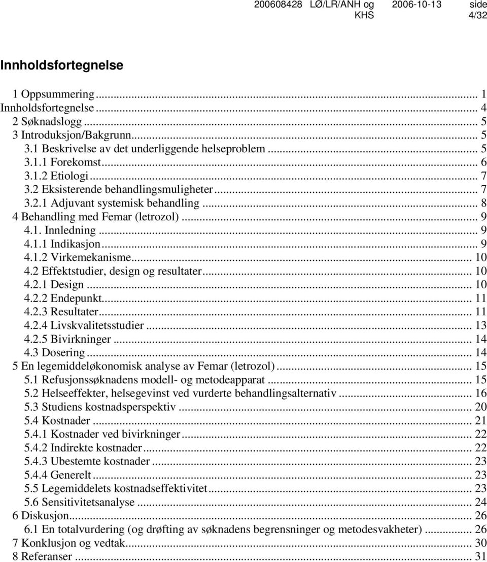 2 Effektstudier, design og resultater... 10 4.2.1 Design... 10 4.2.2 Endepunkt... 11 4.2.3 Resultater... 11 4.2.4 Livskvalitetsstudier... 13 4.2.5 Bivirkninger... 14 4.3 Dosering.