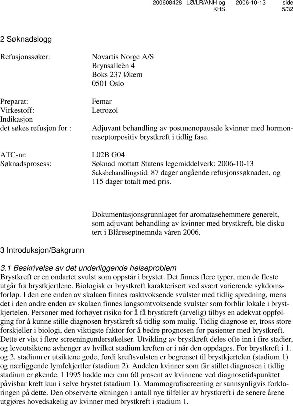 ATC-nr: L02B G04 Søknadsprosess: Søknad mottatt Statens legemiddelverk: 2006-10-13 Saksbehandlingstid: 87 dager angående refusjonssøknaden, og 115 dager totalt med pris.