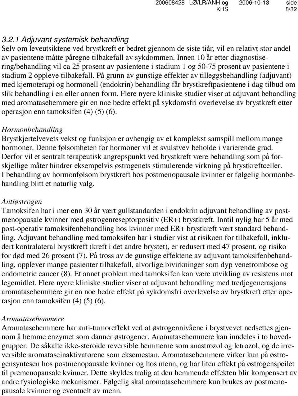 På grunn av gunstige effekter av tilleggsbehandling (adjuvant) med kjemoterapi og hormonell (endokrin) behandling får brystkreftpasientene i dag tilbud om slik behandling i en eller annen form.