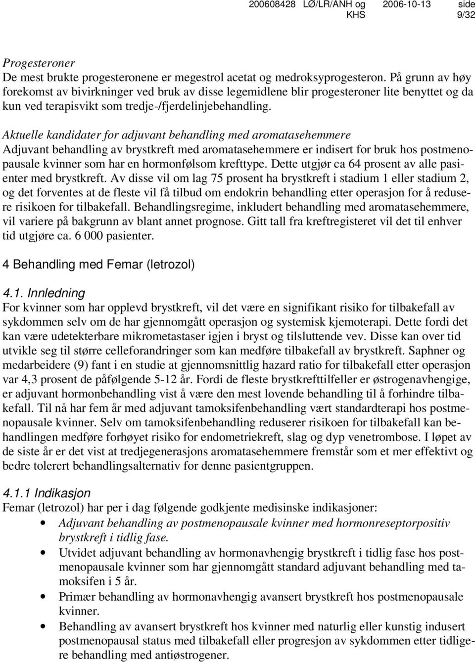 Aktuelle kandidater for adjuvant behandling med aromatasehemmere Adjuvant behandling av brystkreft med aromatasehemmere er indisert for bruk hos postmenopausale kvinner som har en hormonfølsom