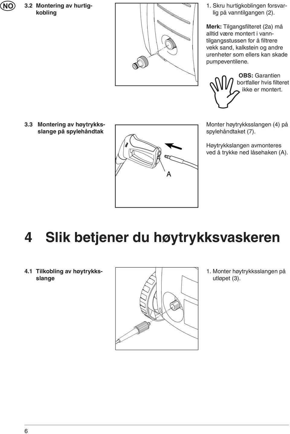 skade pumpeventilene. OBS: Garantien bortfaller hvis fi lteret ikke er montert. 3.