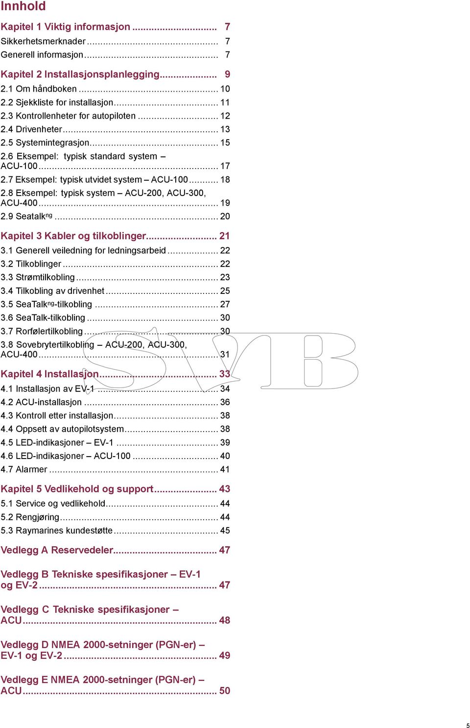 8 Eksempel: typisk system ACU-200, ACU-300, ACU-400... 19 2.9 Seatalk ng... 20 Kapitel 3 Kabler og tilkoblinger... 21 3.1 Generell veiledning for ledningsarbeid... 22 3.2 Tilkoblinger... 22 3.3 Strømtilkobling.