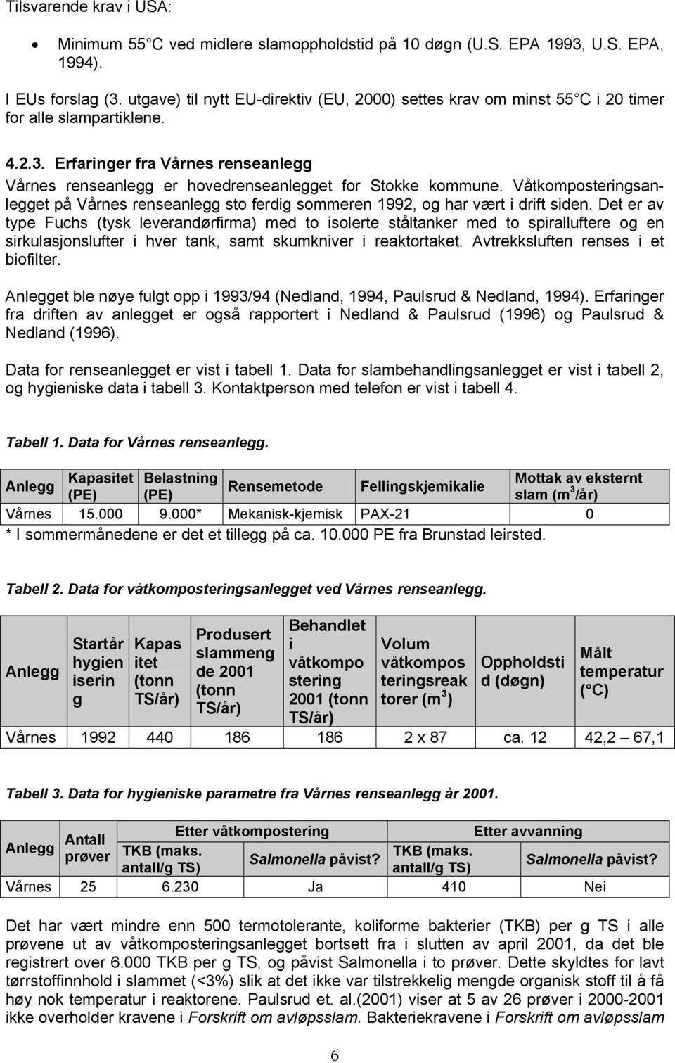 Erfaringer fra Vårnes renseanlegg Vårnes renseanlegg er hovedrenseanlegget for Stokke kommune. Våtkomposteringsanlegget på Vårnes renseanlegg sto ferdig sommeren 1992, og har vært i drift siden.