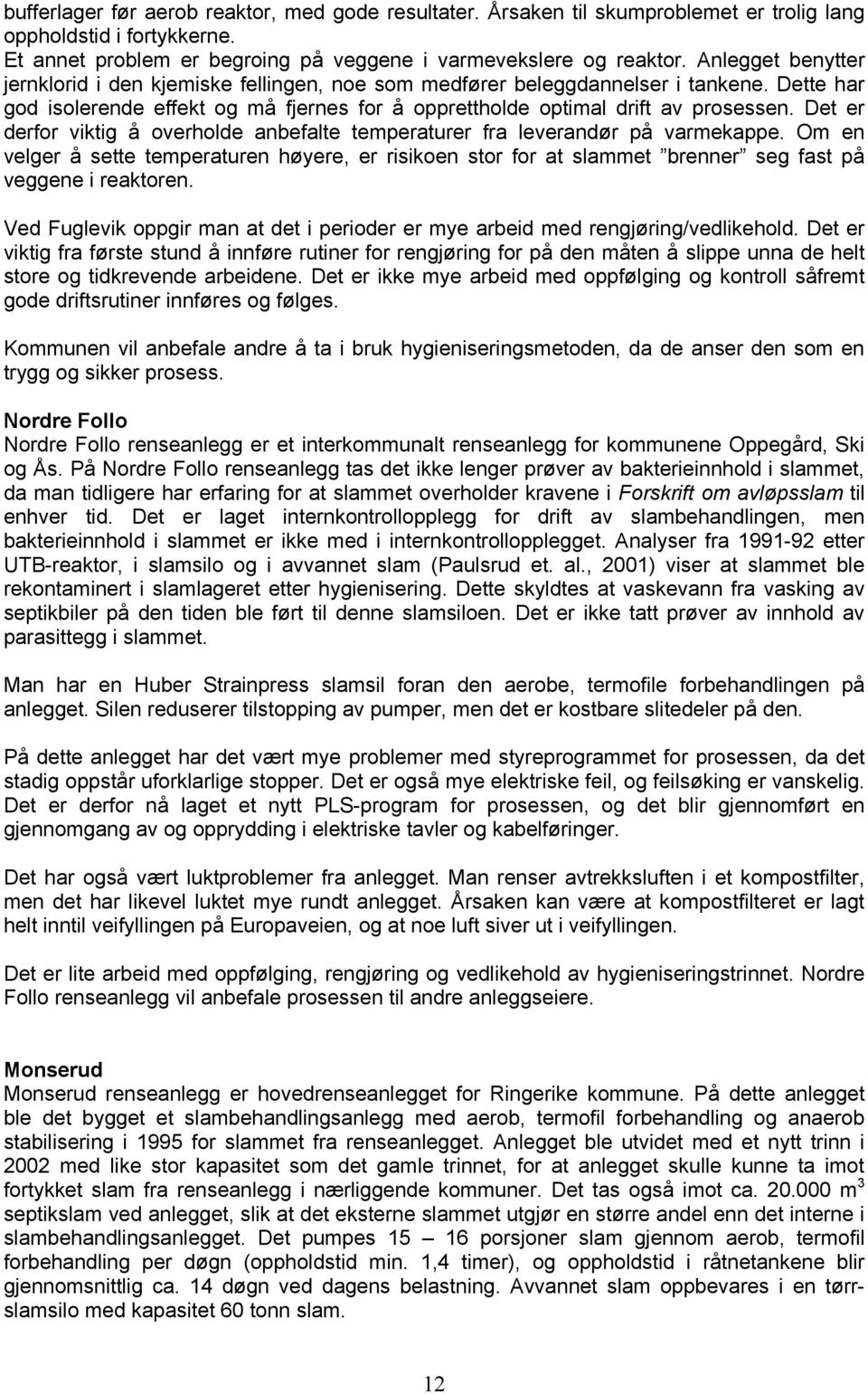 Det er derfor viktig å overholde anbefalte temperaturer fra leverandør på varmekappe. Om en velger å sette temperaturen høyere, er risikoen stor for at slammet brenner seg fast på veggene i reaktoren.