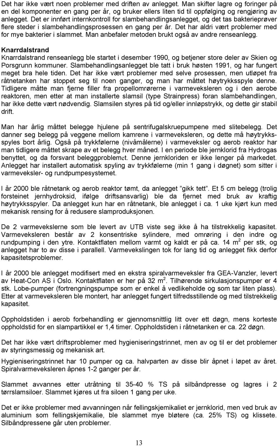 Det har aldri vært problemer med for mye bakterier i slammet. Man anbefaler metoden brukt også av andre renseanlegg.