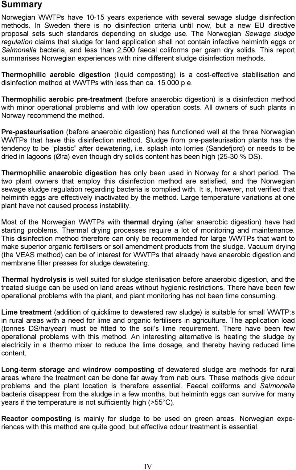 The Norwegian Sewage sludge regulation claims that sludge for land application shall not contain infective helminth eggs or Salmonella bacteria, and less than 2,500 faecal coliforms per gram dry