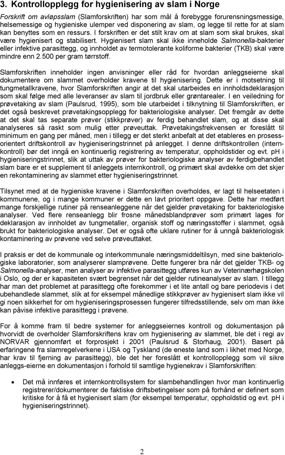 Hygienisert slam skal ikke inneholde Salmonella-bakterier eller infektive parasittegg, og innholdet av termotolerante koliforme bakterier (TKB) skal være mindre enn 2.500 per gram tørrstoff.