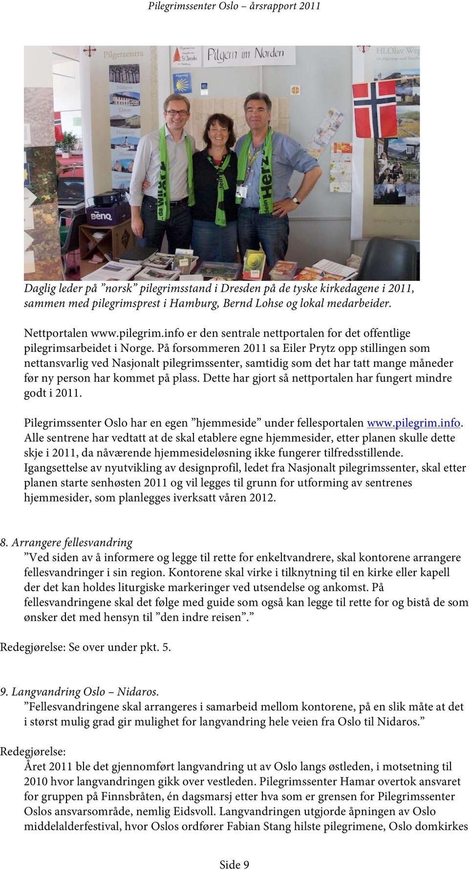 Dette har gjort så nettportalen har fungert mindre godt i 2011. Pilegrimssenter Oslo har en egen hjemmeside under fellesportalen www.pilegrim.info.