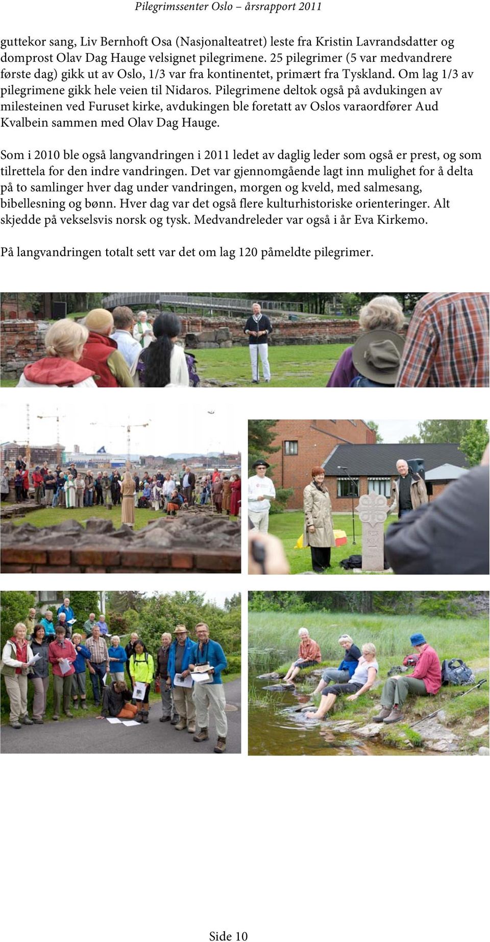 Pilegrimene deltok også på avdukingen av milesteinen ved Furuset kirke, avdukingen ble foretatt av Oslos varaordfører Aud Kvalbein sammen med Olav Dag Hauge.