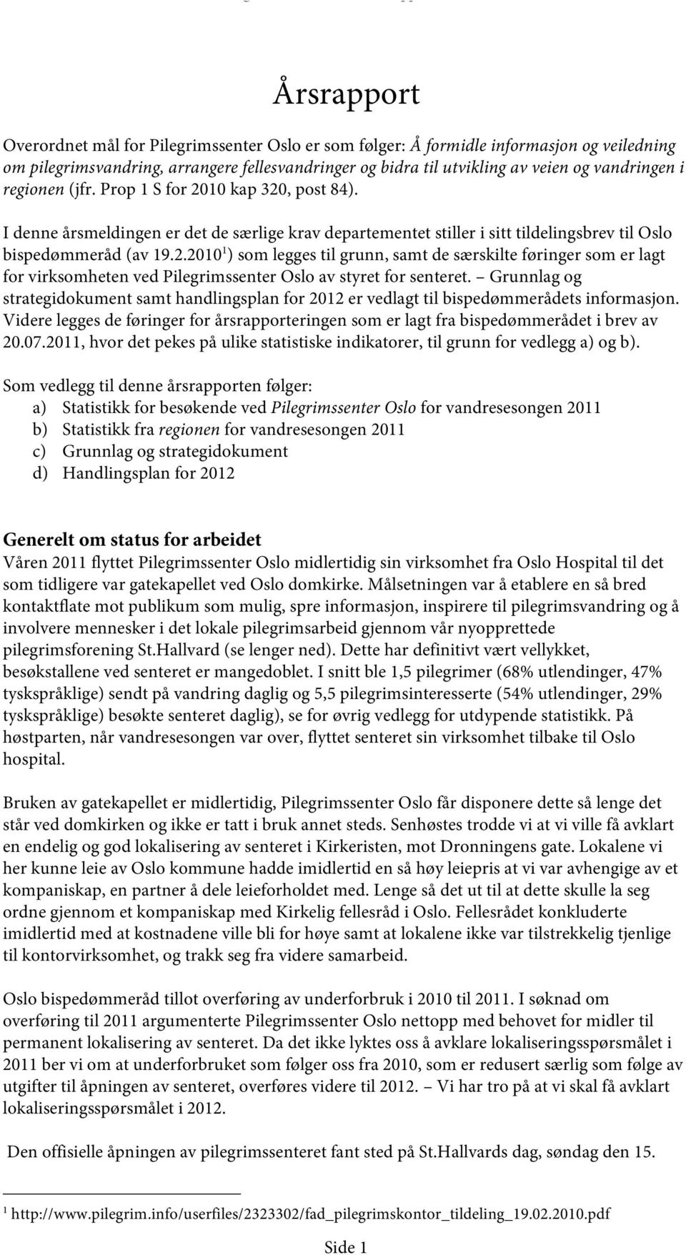 Grunnlag og strategidokument samt handlingsplan for 2012 er vedlagt til bispedømmerådets informasjon. Videre legges de føringer for årsrapporteringen som er lagt fra bispedømmerådet i brev av 20.07.