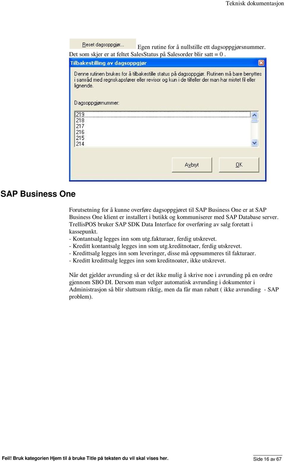 TrellisPOS bruker SAP SDK Data Interface for overføring av salg foretatt i kassepunkt. - Kontantsalg legges inn som utg.fakturaer, ferdig utskrevet. - Kreditt kontantsalg legges inn som utg.