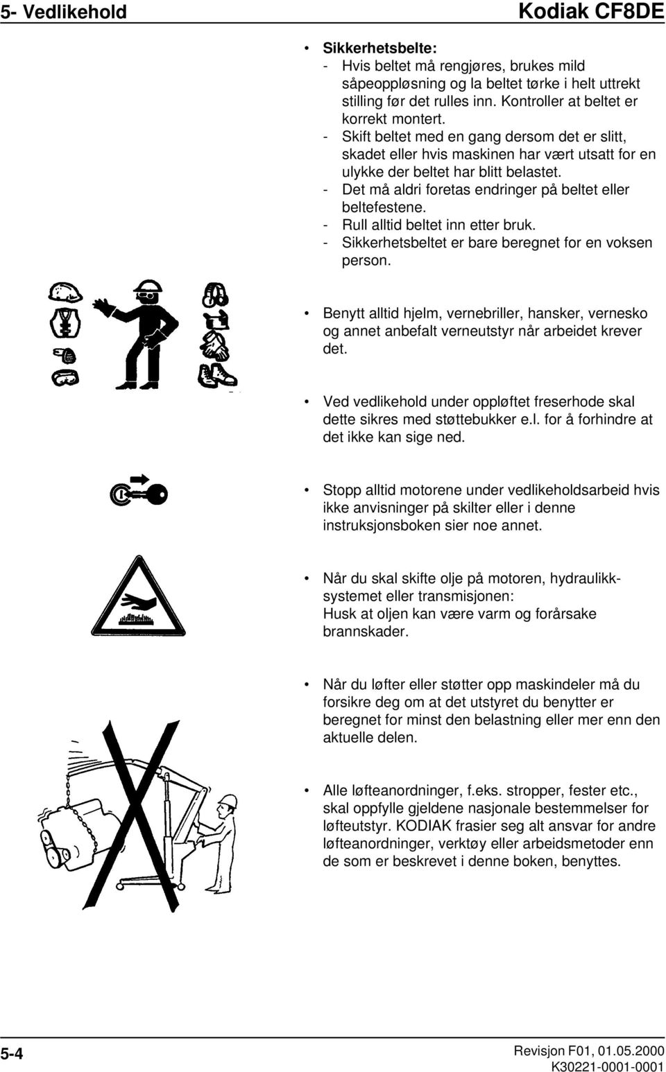 - Det må aldri foretas endringer på beltet eller beltefestene. - Rull alltid beltet inn etter bruk. - Sikkerhetsbeltet er bare beregnet for en voksen person.