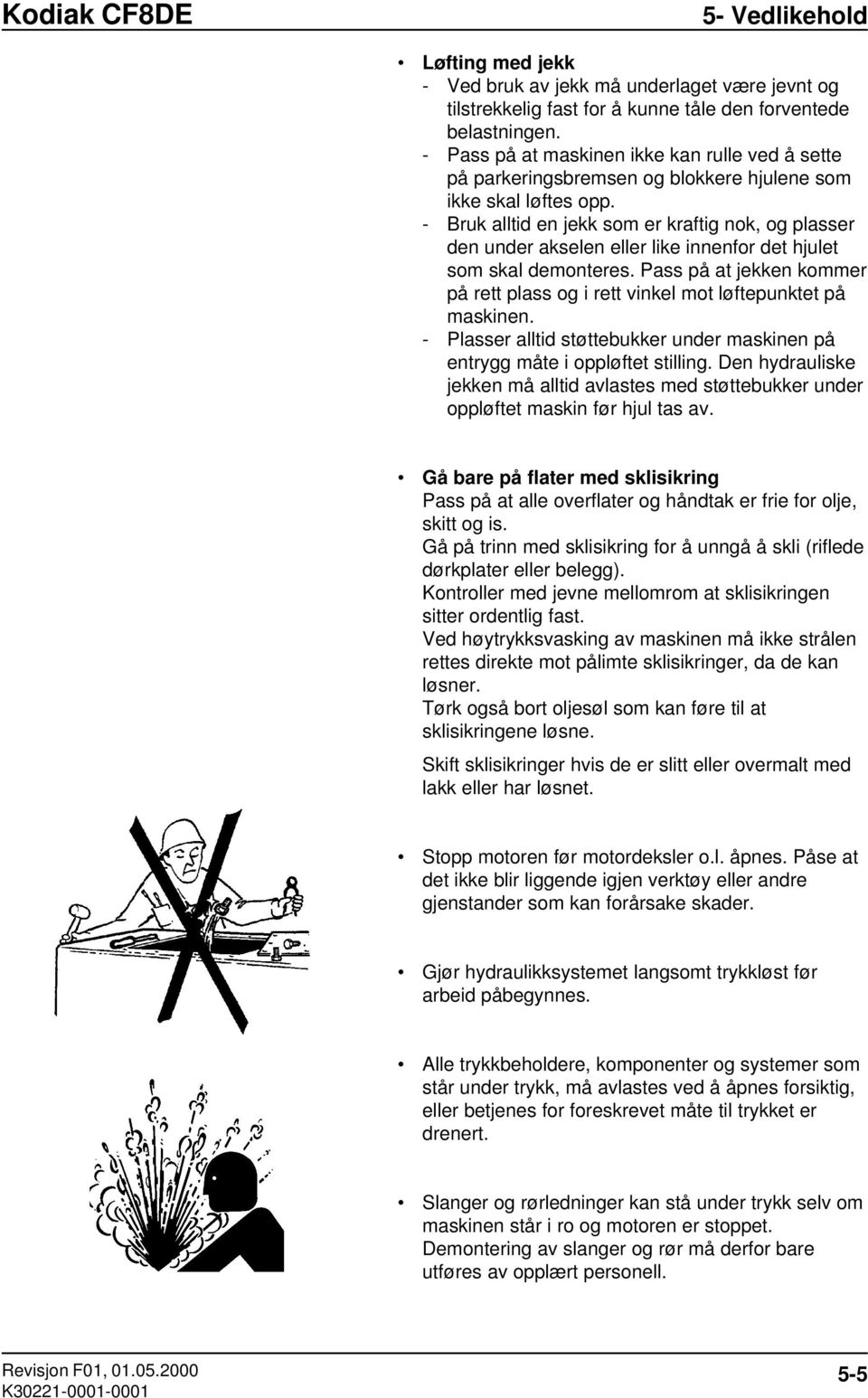 - Bruk alltid en jekk som er kraftig nok, og plasser den under akselen eller like innenfor det hjulet som skal demonteres.