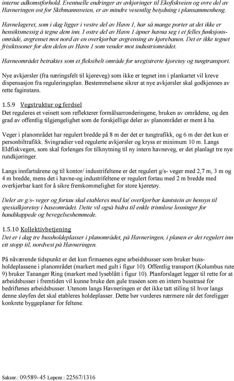 I østre del av Havn 1 åpner havna seg i et felles funksjonsområde, avgrenset mot nord av en overkjørbar avgrensing av kjørebanen.