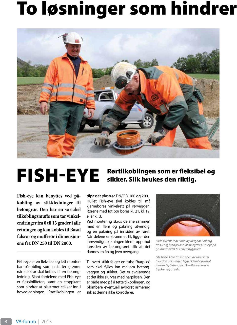 Fish-eye er en fleksibel og lett monterbar påkobling som erstatter grenrør når stikkrør skal kobles til en betongledning.