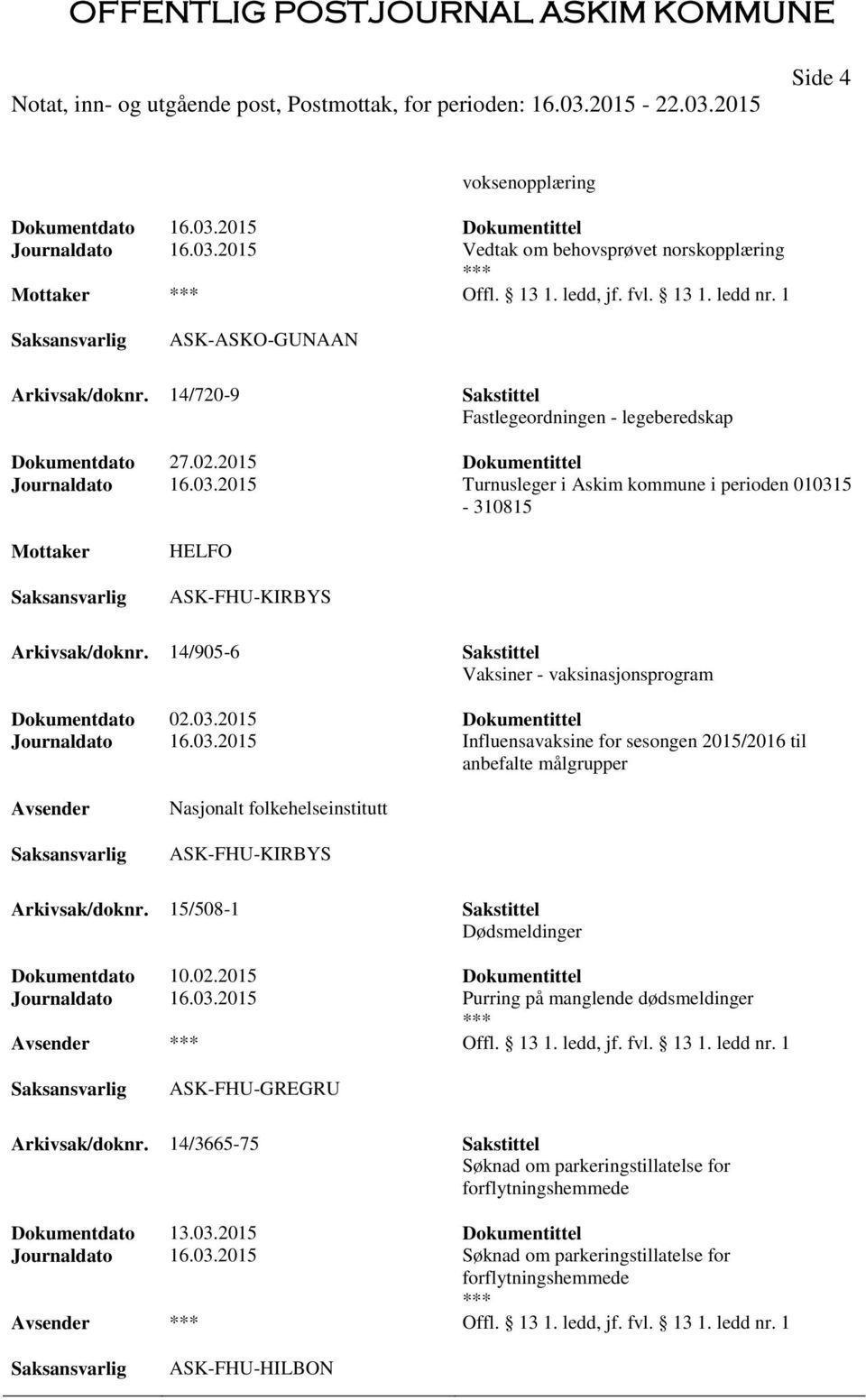 2015 Turnusleger i Askim kommune i perioden 010315-310815 HELFO ASK-FHU-KIRBYS Arkivsak/doknr. 14/905-6 Sakstittel Vaksiner - vaksinasjonsprogram Dokumentdato 02.03.2015 Dokumentittel Journaldato 16.