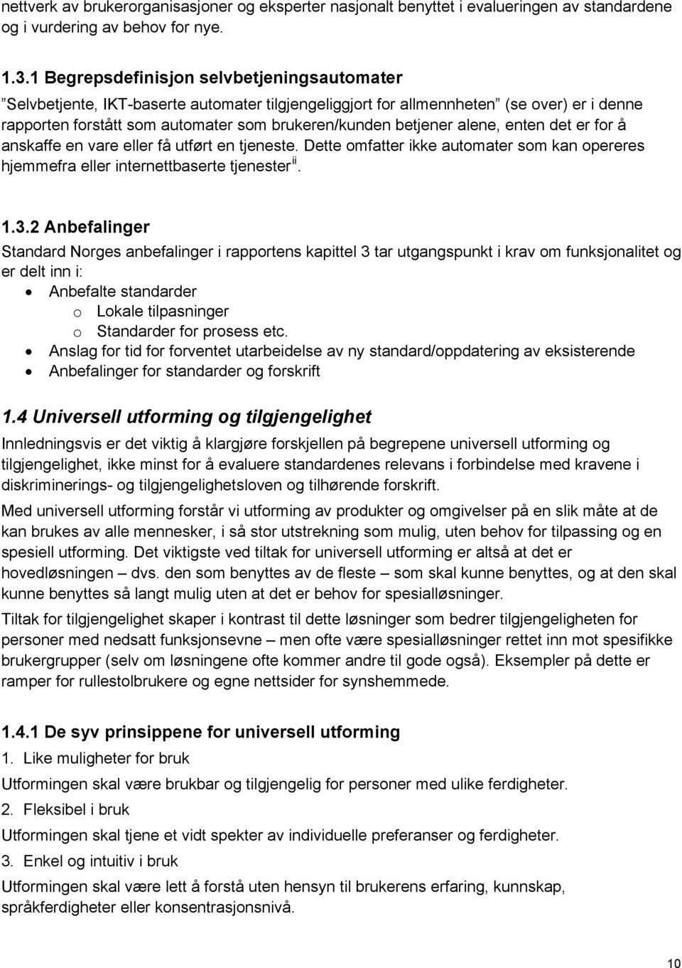 alene, enten det er for å anskaffe en vare eller få utført en tjeneste. Dette omfatter ikke automater som kan opereres hjemmefra eller internettbaserte tjenester ii. 1.3.