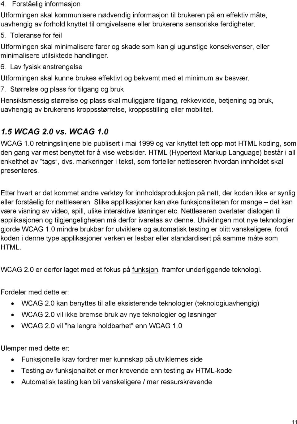 Lav fysisk anstrengelse Utformingen skal kunne brukes effektivt og bekvemt med et minimum av besvær. 7.