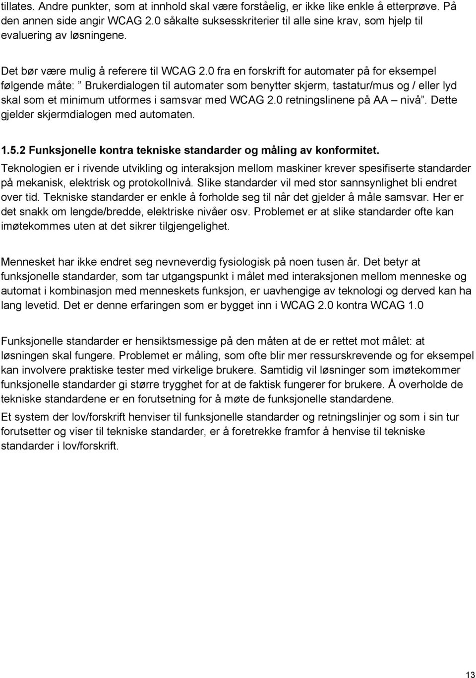 0 fra en forskrift for automater på for eksempel følgende måte: Brukerdialogen til automater som benytter skjerm, tastatur/mus og / eller lyd skal som et minimum utformes i samsvar med WCAG 2.