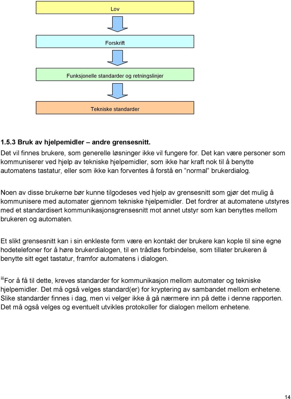 Noen av disse brukerne bør kunne tilgodeses ved hjelp av grensesnitt som gjør det mulig å kommunisere med automater gjennom tekniske hjelpemidler.