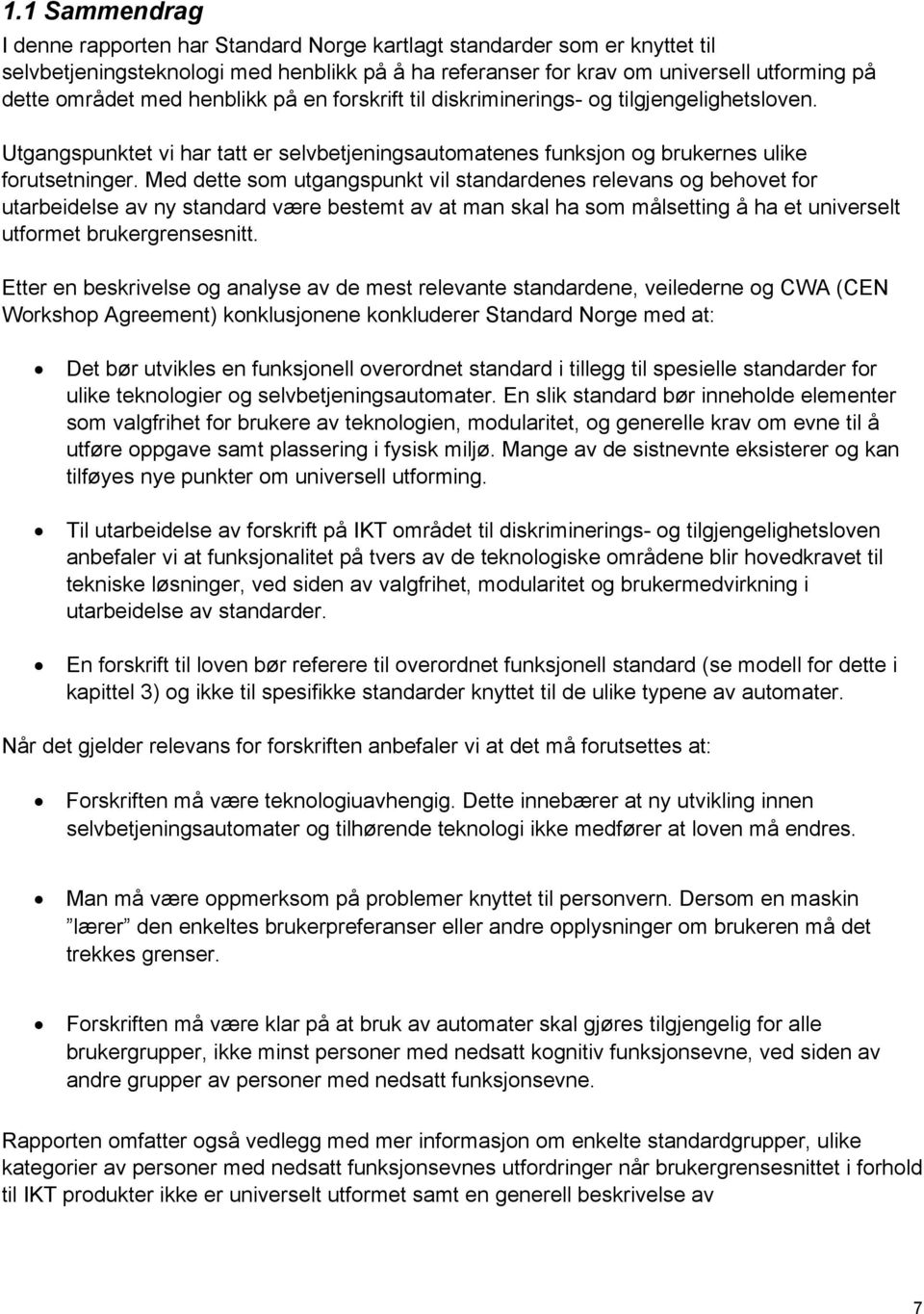 Med dette som utgangspunkt vil standardenes relevans og behovet for utarbeidelse av ny standard være bestemt av at man skal ha som målsetting å ha et universelt utformet brukergrensesnitt.