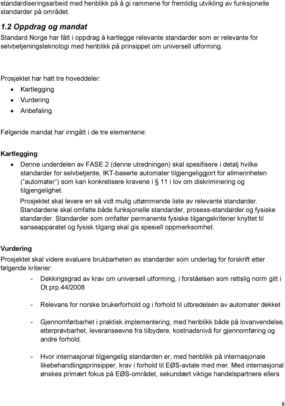 Prosjektet har hatt tre hoveddeler: Kartlegging Vurdering Anbefaling Følgende mandat har inngått i de tre elementene: Kartlegging Denne underdelen av FASE 2 (denne utredningen) skal spesifisere i