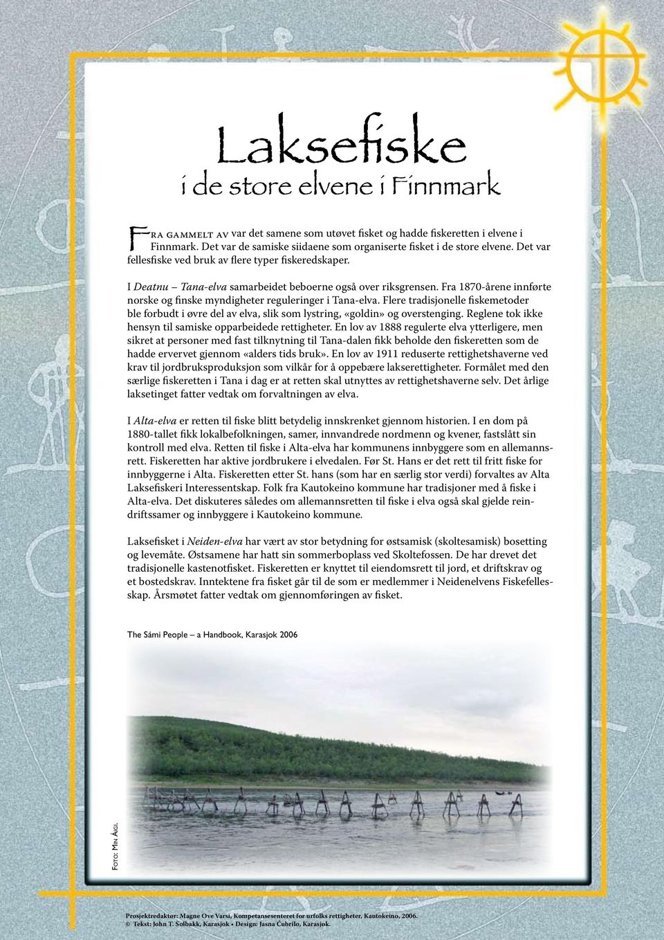 Fra 1870-årene innførte norske og finske myndigheter reguleringer i Tana-elva. Flere tradisjonelle fiskemetoder ble forbudt i øvre del av elva, slik som lystring, «goldin» og overstenging.