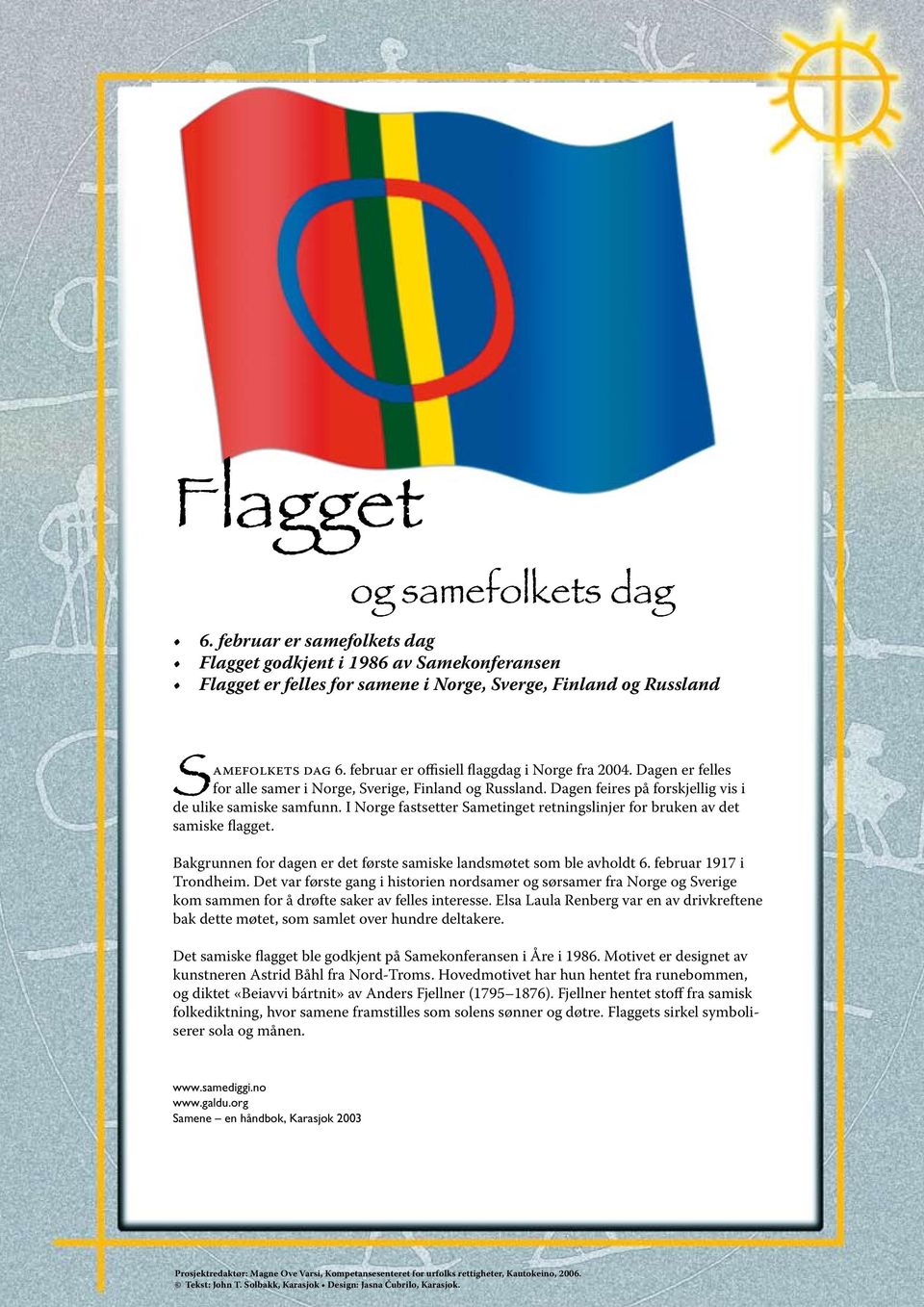 I Norge fastsetter Sametinget retningslinjer for bruken av det samiske flagget. Bakgrunnen for dagen er det første samiske landsmøtet som ble avholdt 6. februar 1917 i Trondheim.