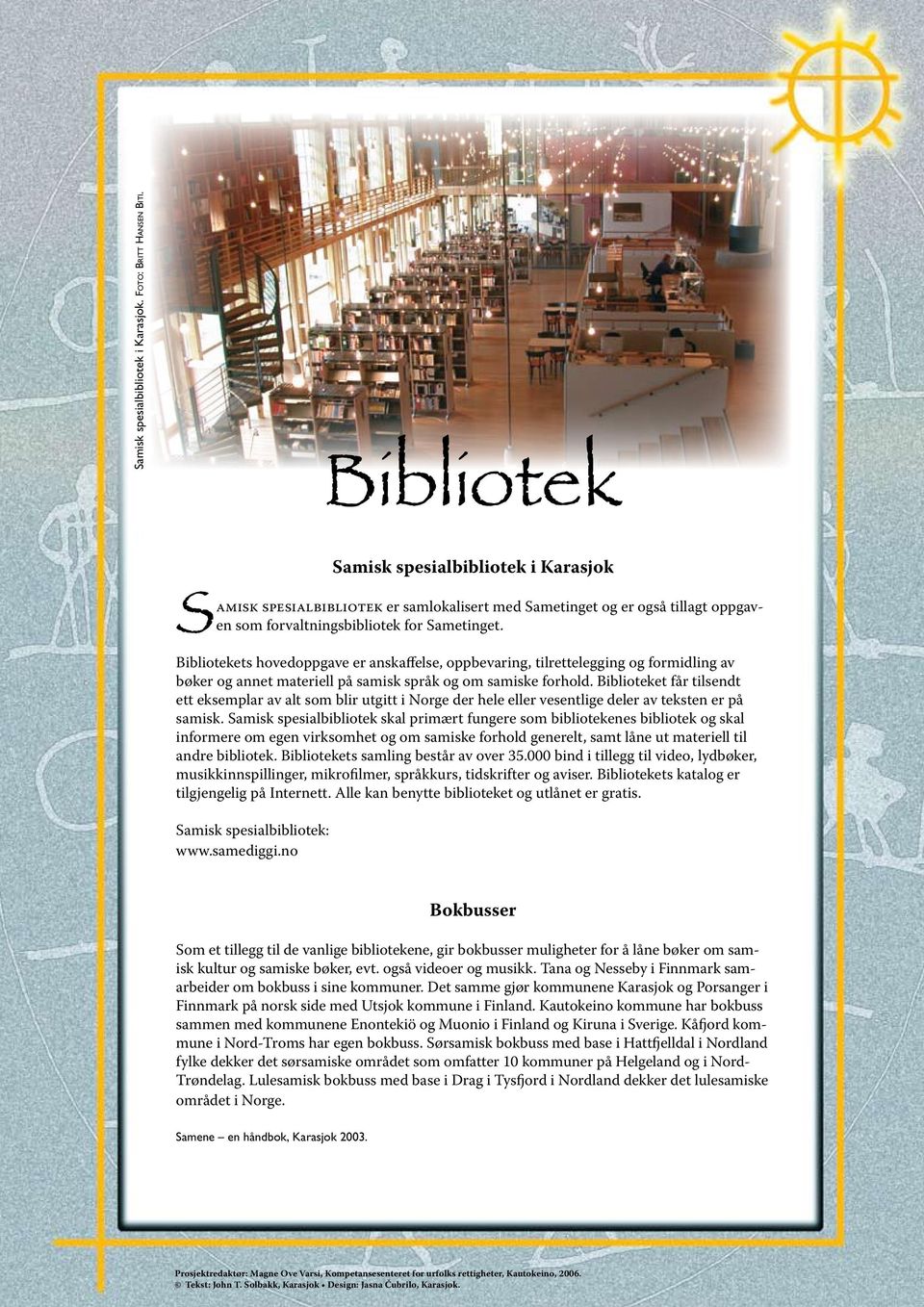 Bibliotekets hovedoppgave er anskaffelse, oppbevaring, tilrettelegging og formidling av bøker og annet materiell på samisk språk og om samiske forhold.
