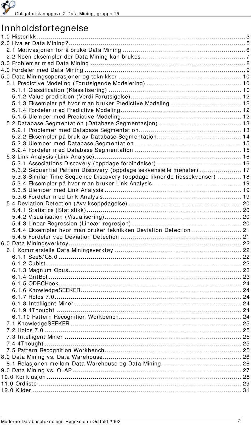 .. 12 5.1.3 Eksempler på hvor man bruker Predictive Modeling... 12 5.1.4 Fordeler med Predictive Modeling... 12 5.1.5 Ulemper med Predictive Modeling... 12 5.2 Database Segmentation (Database Segmentasjon).