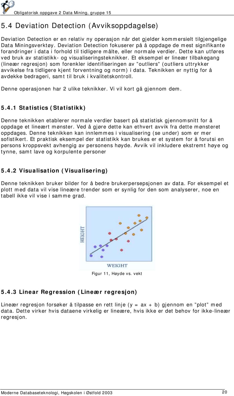 Dette kan utføres ved bruk av statistikk- og visualiseringsteknikker.