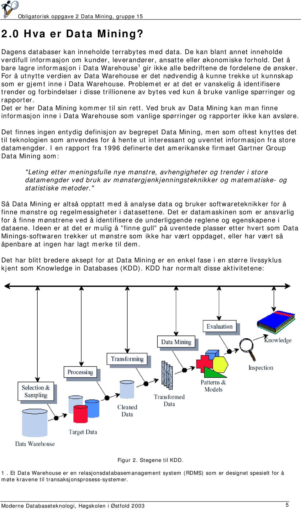 For å utnytte verdien av Data Warehouse er det nødvendig å kunne trekke ut kunnskap som er gjemt inne i Data Warehouse.