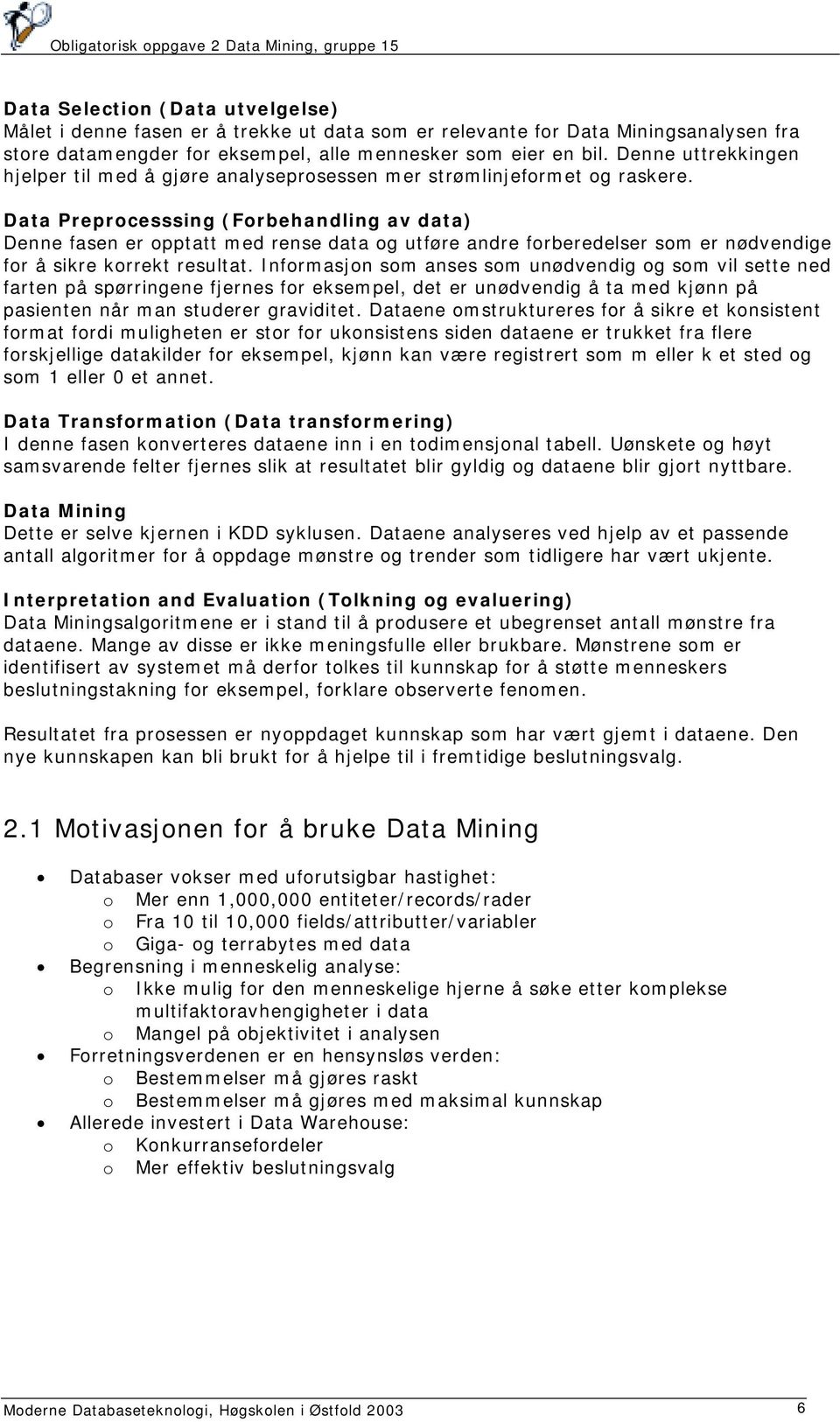 Data Preprocesssing (Forbehandling av data) Denne fasen er opptatt med rense data og utføre andre forberedelser som er nødvendige for å sikre korrekt resultat.