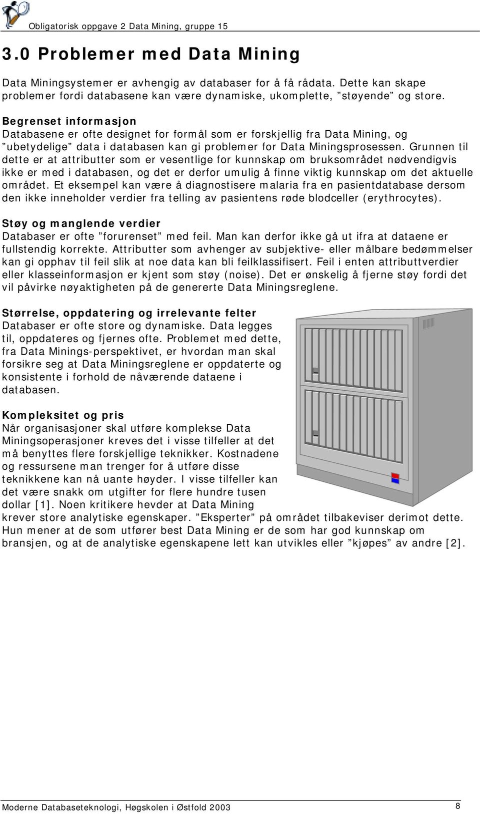 Grunnen til dette er at attributter som er vesentlige for kunnskap om bruksområdet nødvendigvis ikke er med i databasen, og det er derfor umulig å finne viktig kunnskap om det aktuelle området.