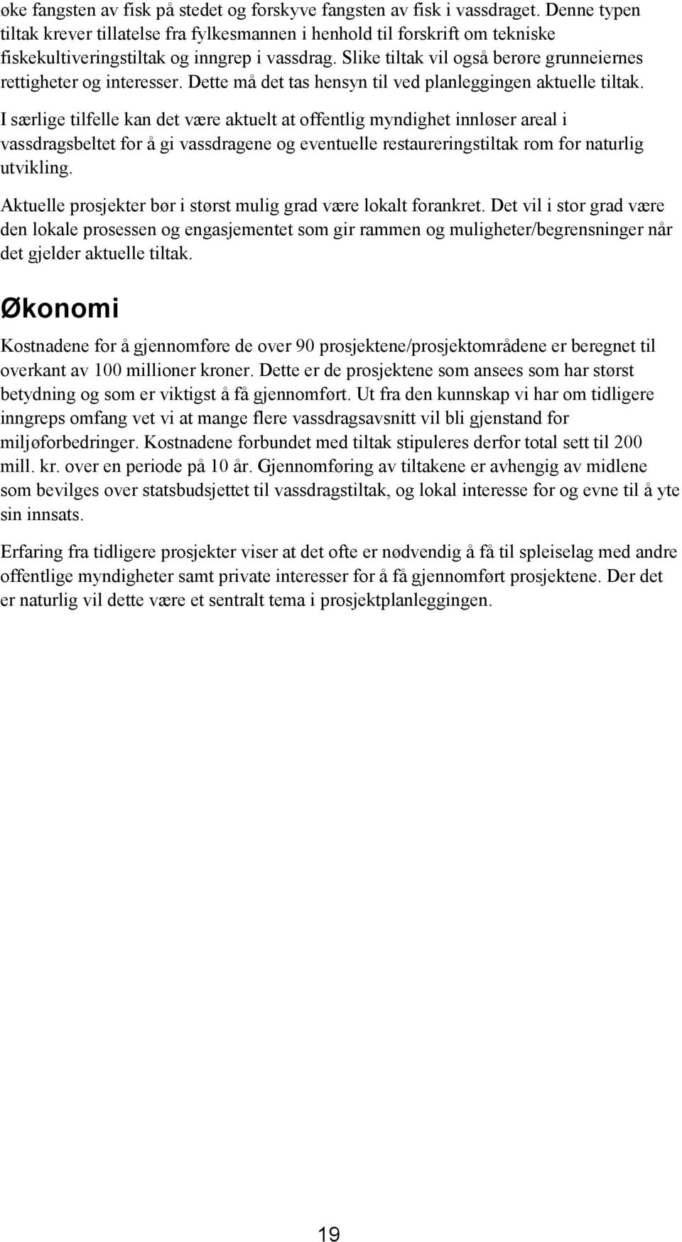 Slike tiltak vil også berøre grunneiernes rettigheter og interesser. Dette må det tas hensyn til ved planleggingen aktuelle tiltak.