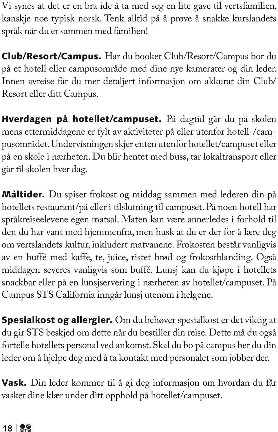 Innen avreise får du mer detaljert informasjon om akkurat din Club/ Resort eller ditt Campus. Hverdagen på hotellet/campuset.