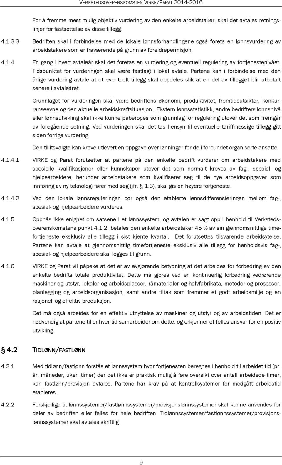 4 En gang i hvert avtaleår skal det foretas en vurdering og eventuell regulering av fortjenestenivået. Tidspunktet for vurderingen skal være fastlagt i lokal avtale.