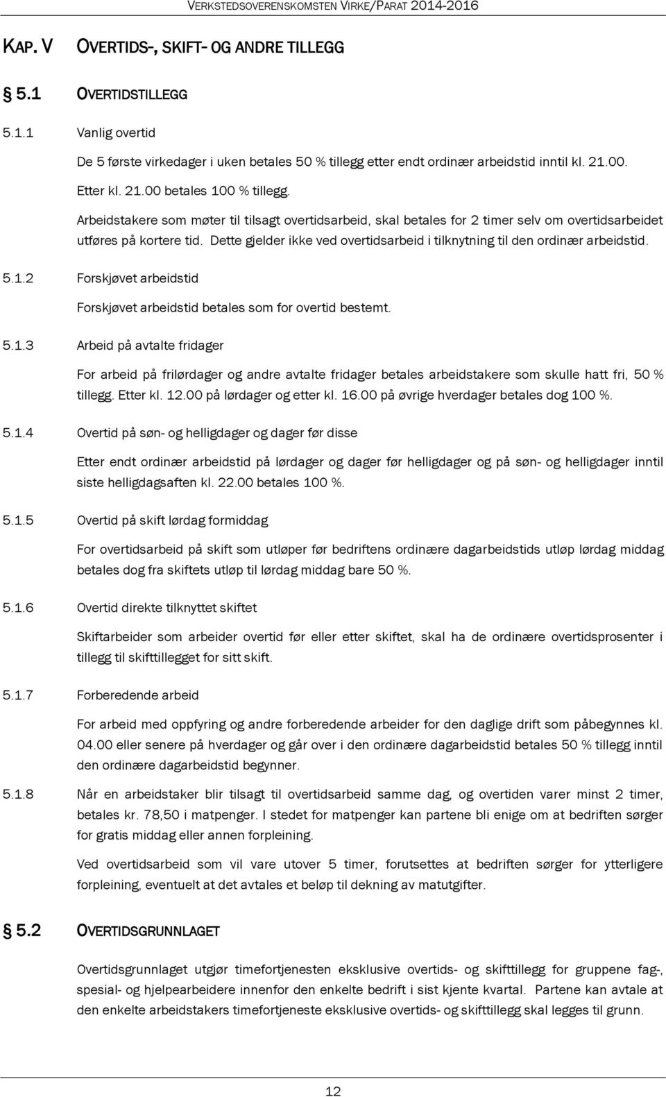 Dette gjelder ikke ved overtidsarbeid i tilknytning til den ordinær arbeidstid. 5.1.