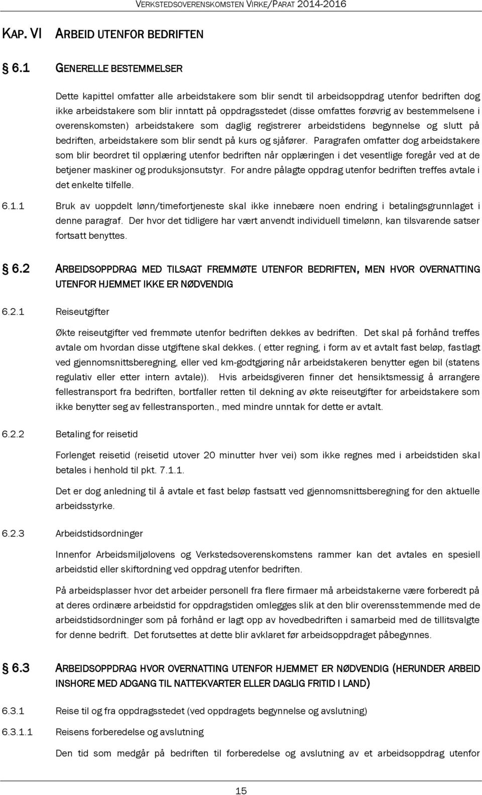 forøvrig av bestemmelsene i overenskomsten) arbeidstakere som daglig registrerer arbeidstidens begynnelse og slutt på bedriften, arbeidstakere som blir sendt på kurs og sjåfører.