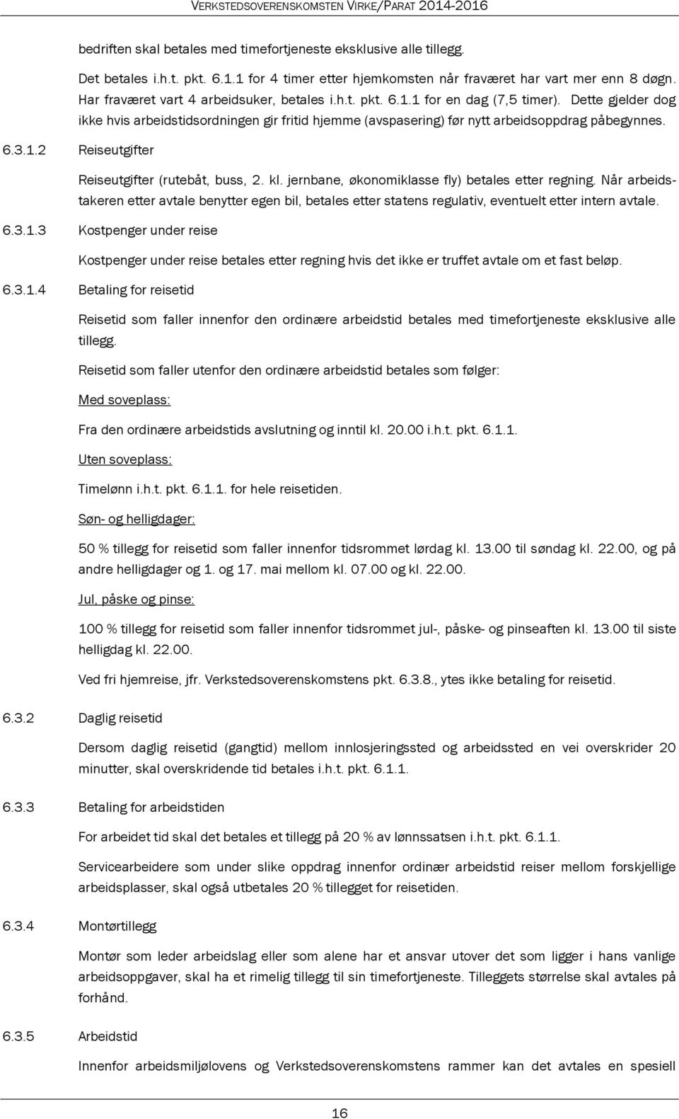 6.3.1.2 Reiseutgifter Reiseutgifter (rutebåt, buss, 2. kl. jernbane, økonomiklasse fly) betales etter regning.