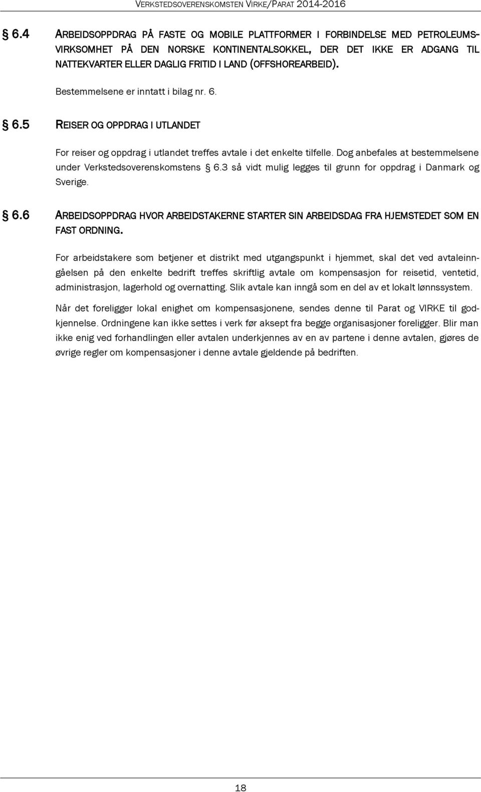 Dog anbefales at bestemmelsene under Verkstedsoverenskomstens 6.3 så vidt mulig legges til grunn for oppdrag i Danmark og Sverige. 6.6 ARBEIDSOPPDRAG HVOR ARBEIDSTAKERNE STARTER SIN ARBEIDSDAG FRA HJEMSTEDET SOM EN FAST ORDNING.
