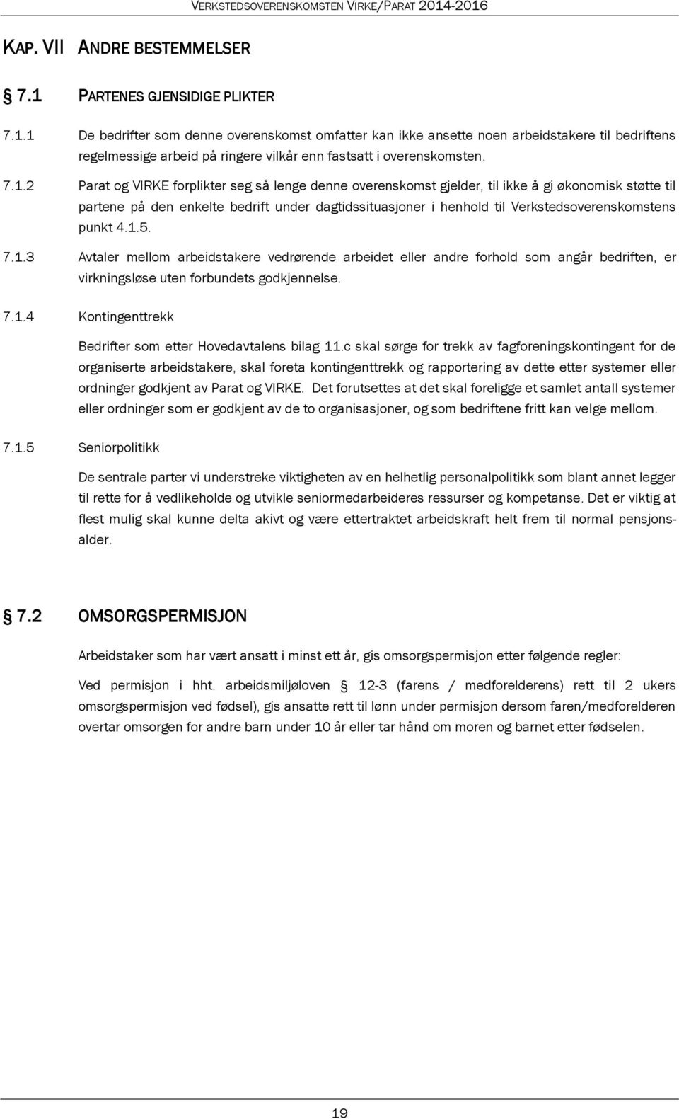 Verkstedsoverenskomstens punkt 4.1.5. 7.1.3 Avtaler mellom arbeidstakere vedrørende arbeidet eller andre forhold som angår bedriften, er virkningsløse uten forbundets godkjennelse. 7.1.4 Kontingenttrekk Bedrifter som etter Hovedavtalens bilag 11.