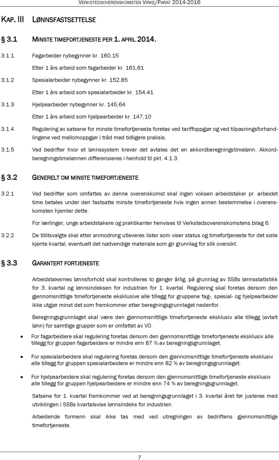 3.1.5 Ved bedrifter hvor et lønnssystem krever det avtales det en akkordberegningstimelønn. Akkordberegningstimelønnen differensieres i henhold til pkt. 4.1.3. 3.